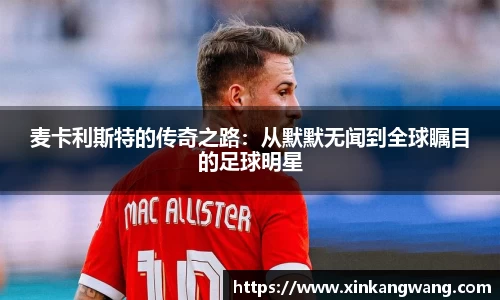 麦卡利斯特的传奇之路：从默默无闻到全球瞩目的足球明星
