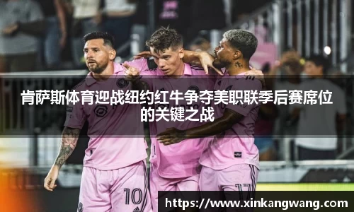 肯萨斯体育迎战纽约红牛争夺美职联季后赛席位的关键之战